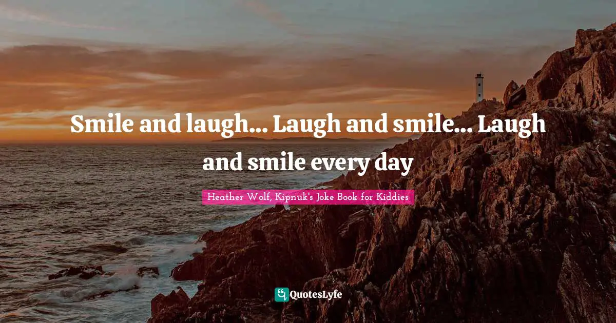 Smile and laugh... Laugh and smile... Laugh and smile every day