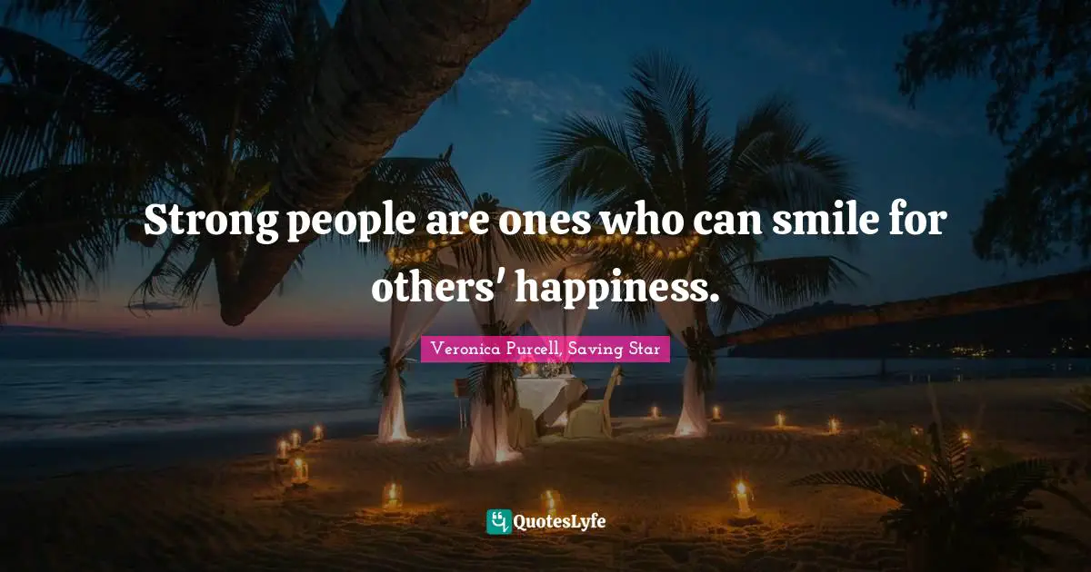 Strong people are ones who can smile for others' happiness.