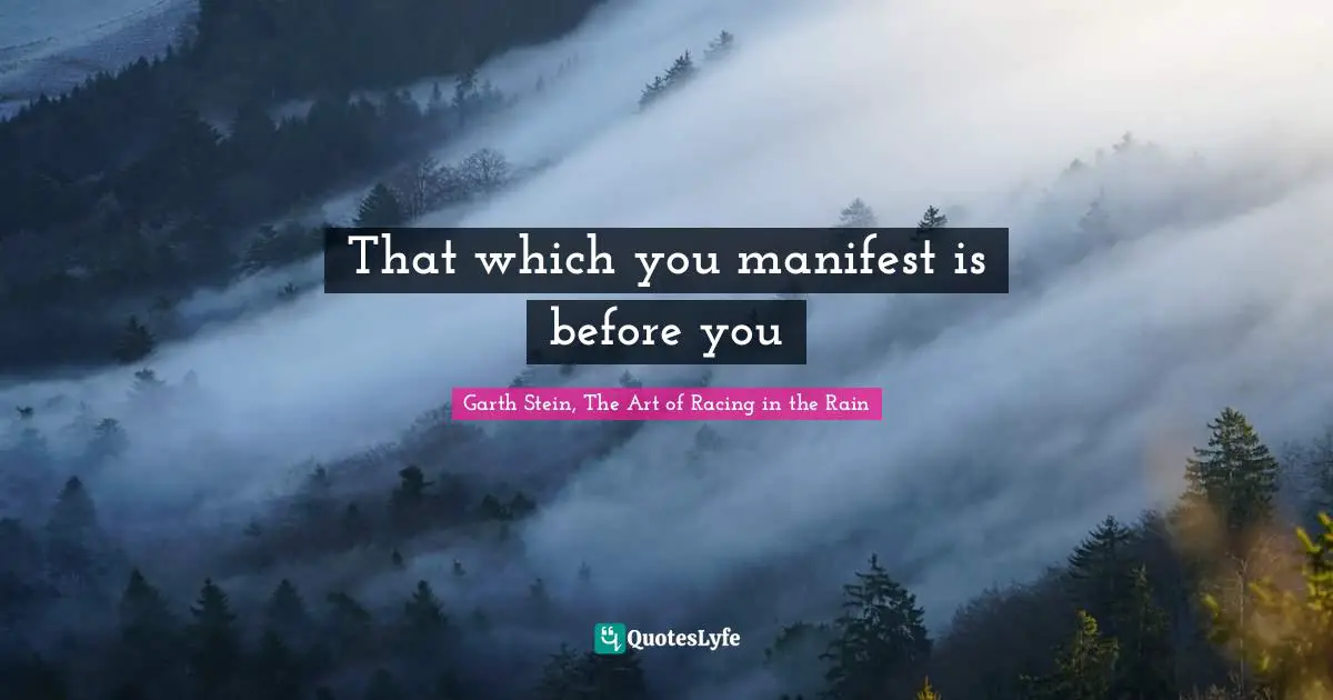That which you manifest is before you