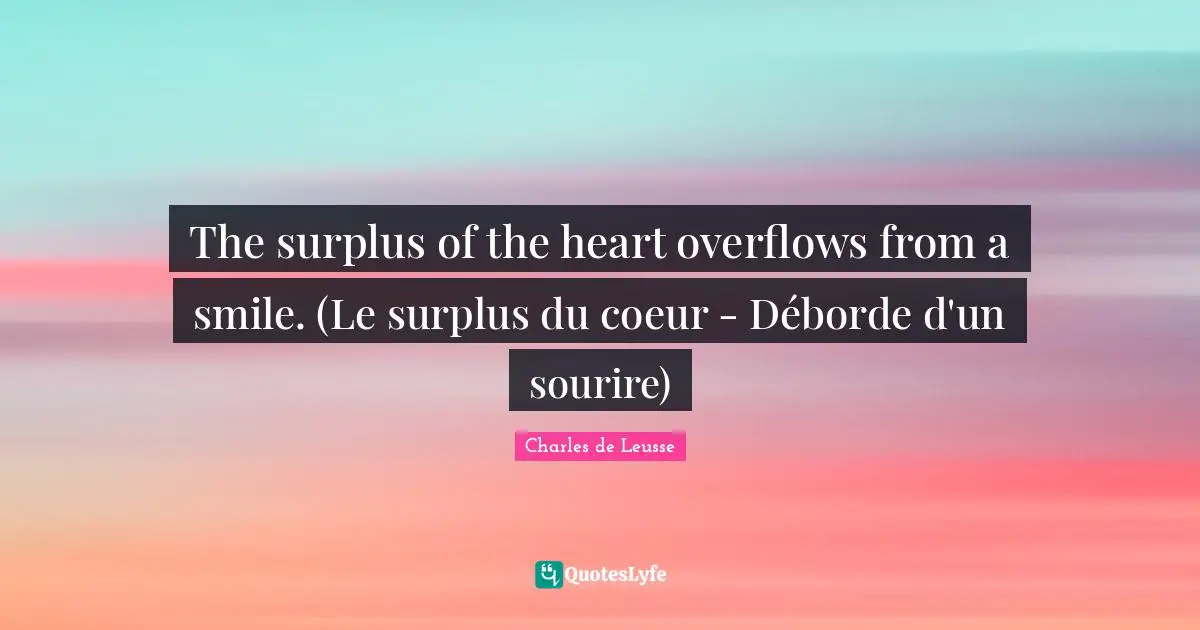 The surplus of the heart overflows from a smile. (Le surplus du coeur - Déborde d'un sourire)