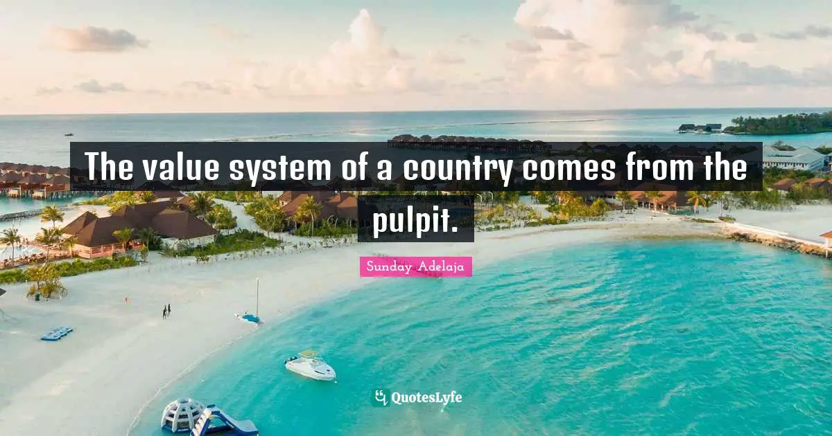 The value system of a country comes from the pulpit.