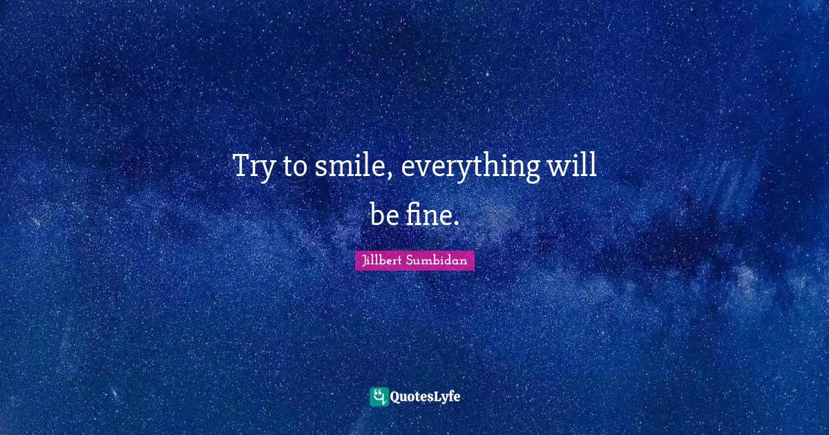 Try to smile, everything will be fine.