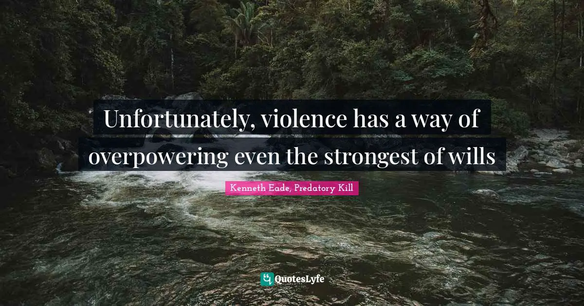 Unfortunately, violence has a way of overpowering even the strongest of wills