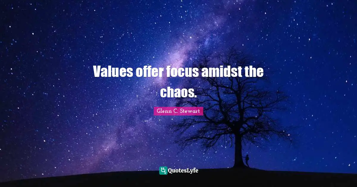 Values offer focus amidst the chaos.