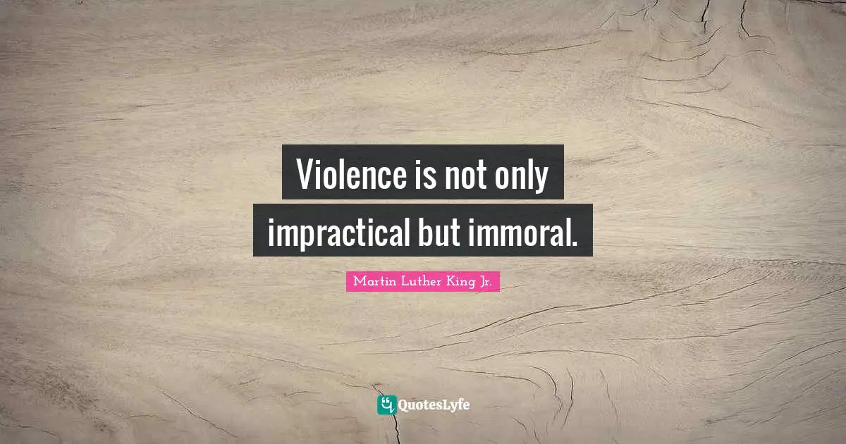 Violence is not only impractical but immoral.