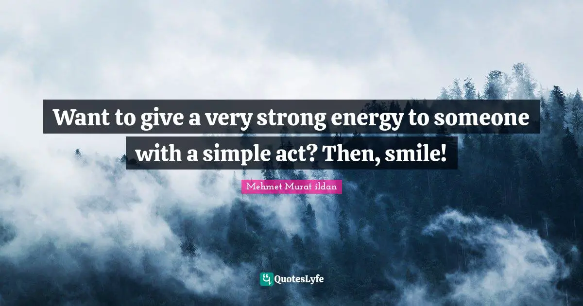 Want to give a very strong energy to someone with a simple act? Then, smile!