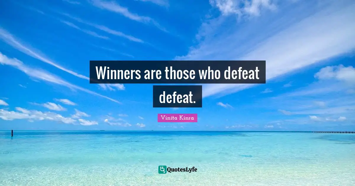 Winners are those who defeat defeat.