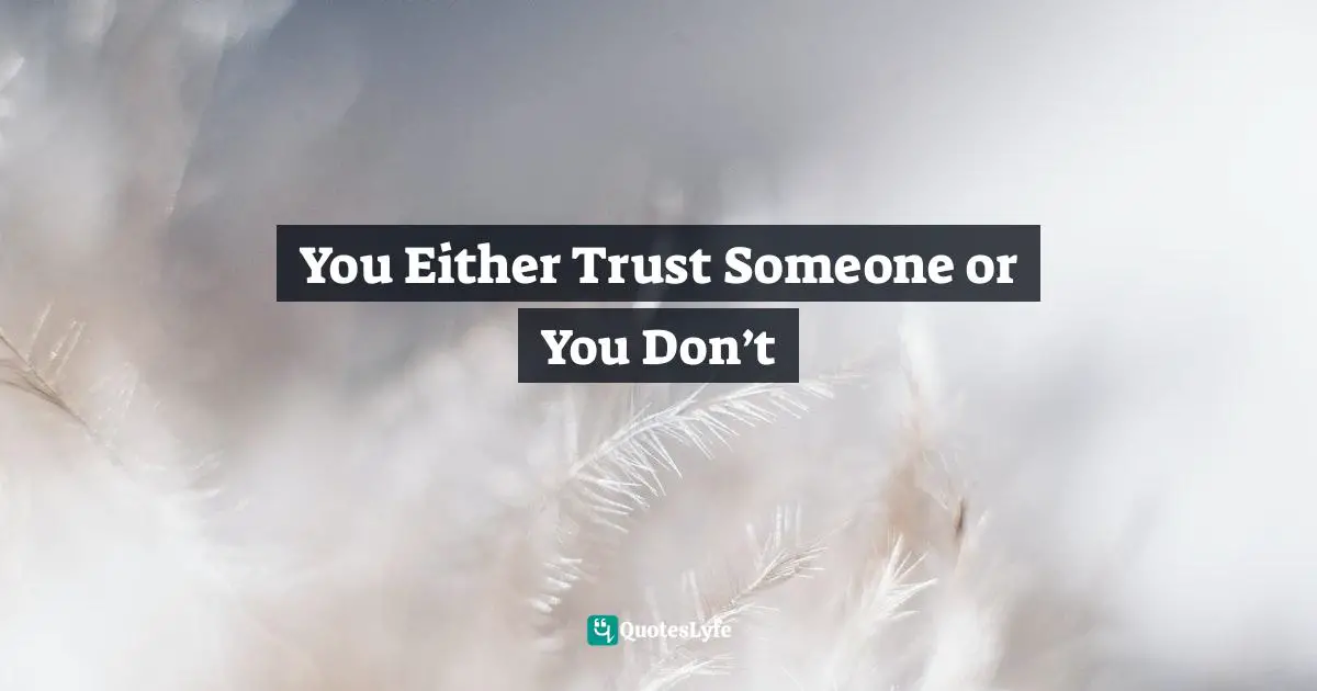Servant Leader Quotes: "You Either Trust Someone or You Don’t"