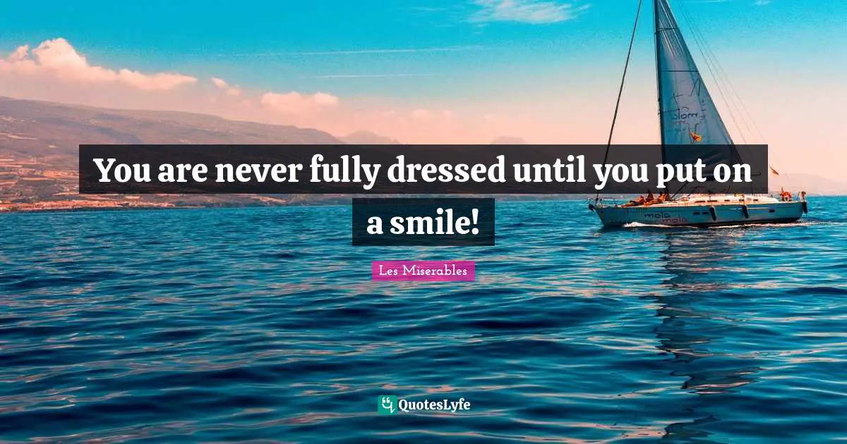 You are never fully dressed until you put on a smile!