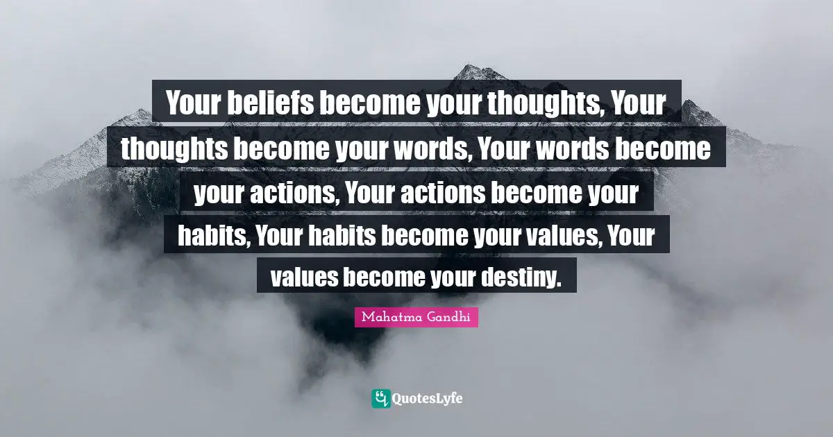 Actions Quotes: "Your beliefs become your thoughts, Your thoughts become your words, Your words become your actions, Your actions become your habits, Your habits become your values, Your values become your destiny."