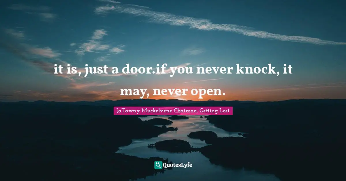 it is, just a door.if you never knock, it may, never open.