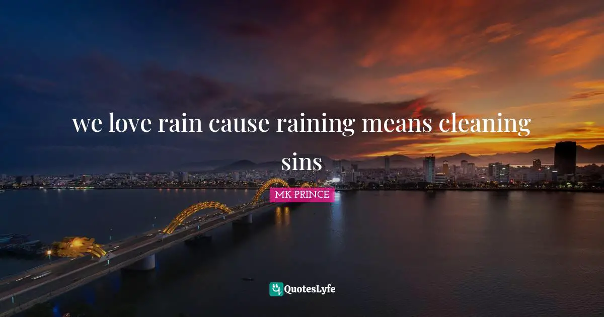 we love rain cause raining means cleaning sins