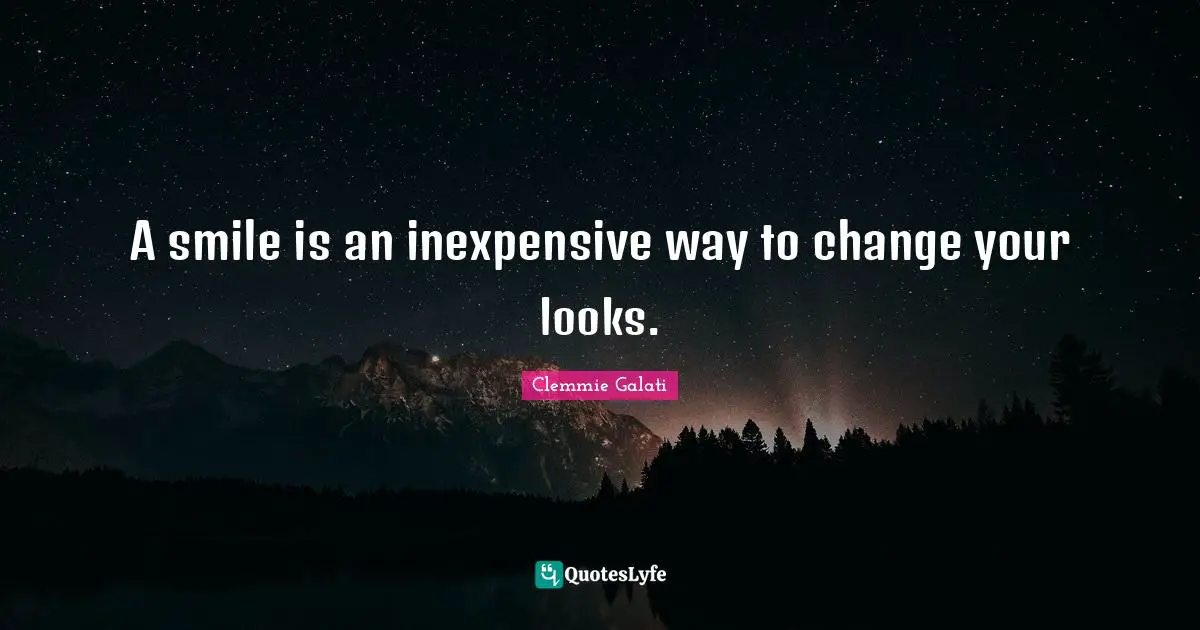A smile is an inexpensive way to change your looks.
