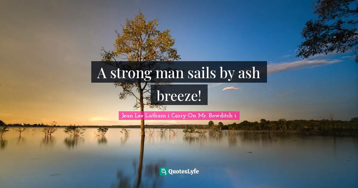 A strong man sails by ash breeze!