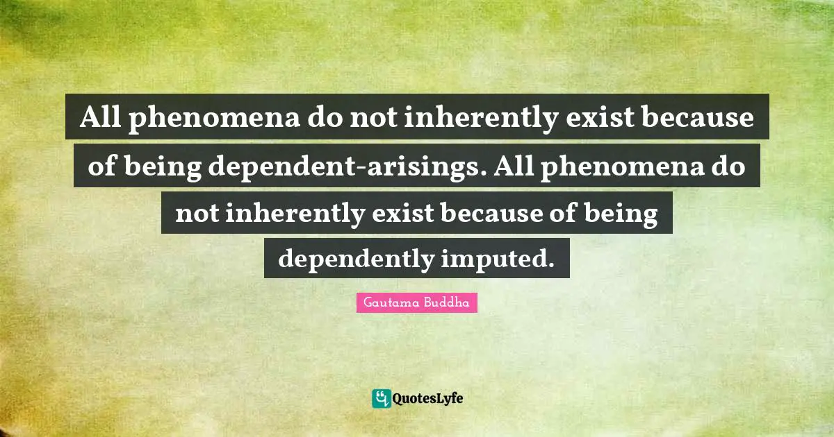 All phenomena do not inherently exist because of being dependent-arisings. All phenomena do not inherently exist because of being dependently imputed.