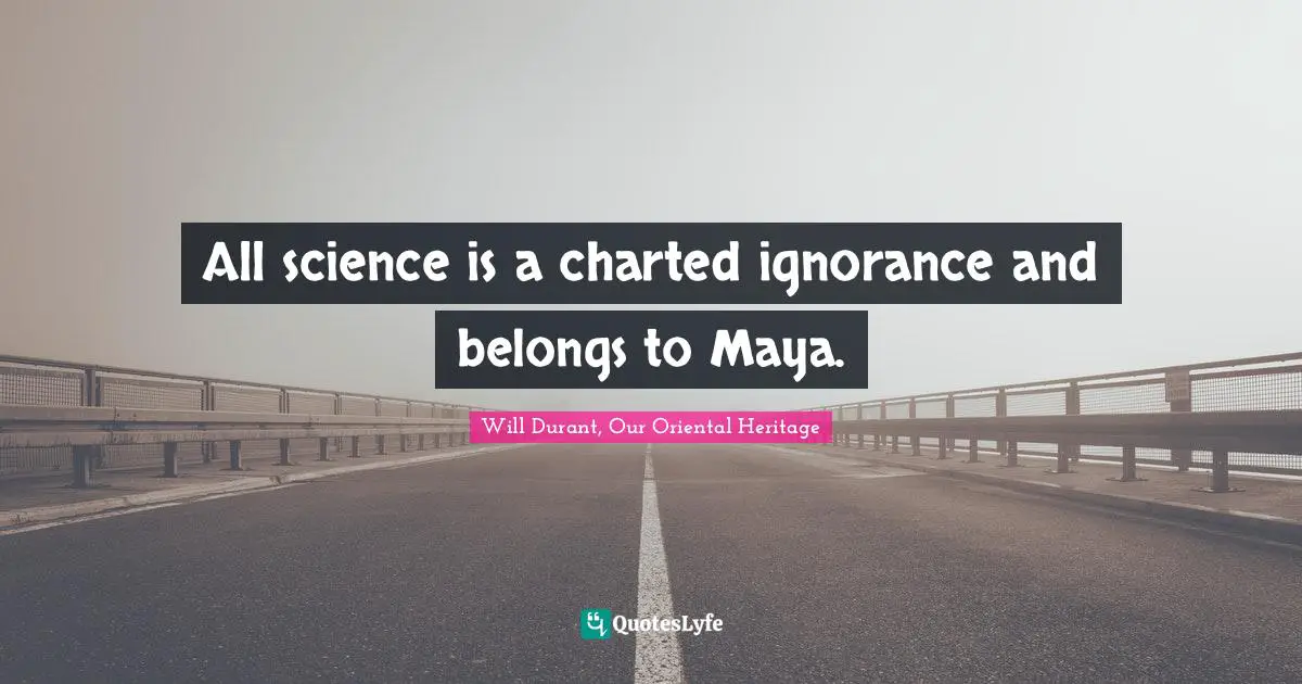 All science is a charted ignorance and belongs to Maya.