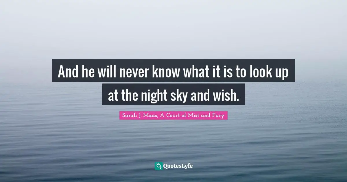 And he will never know what it is to look up at the night sky and wish.