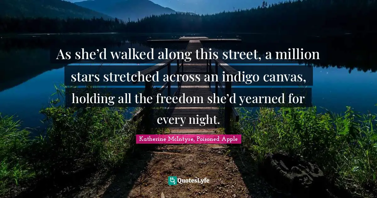 As she’d walked along this street, a million stars stretched across an indigo canvas, holding all the freedom she’d yearned for every night.