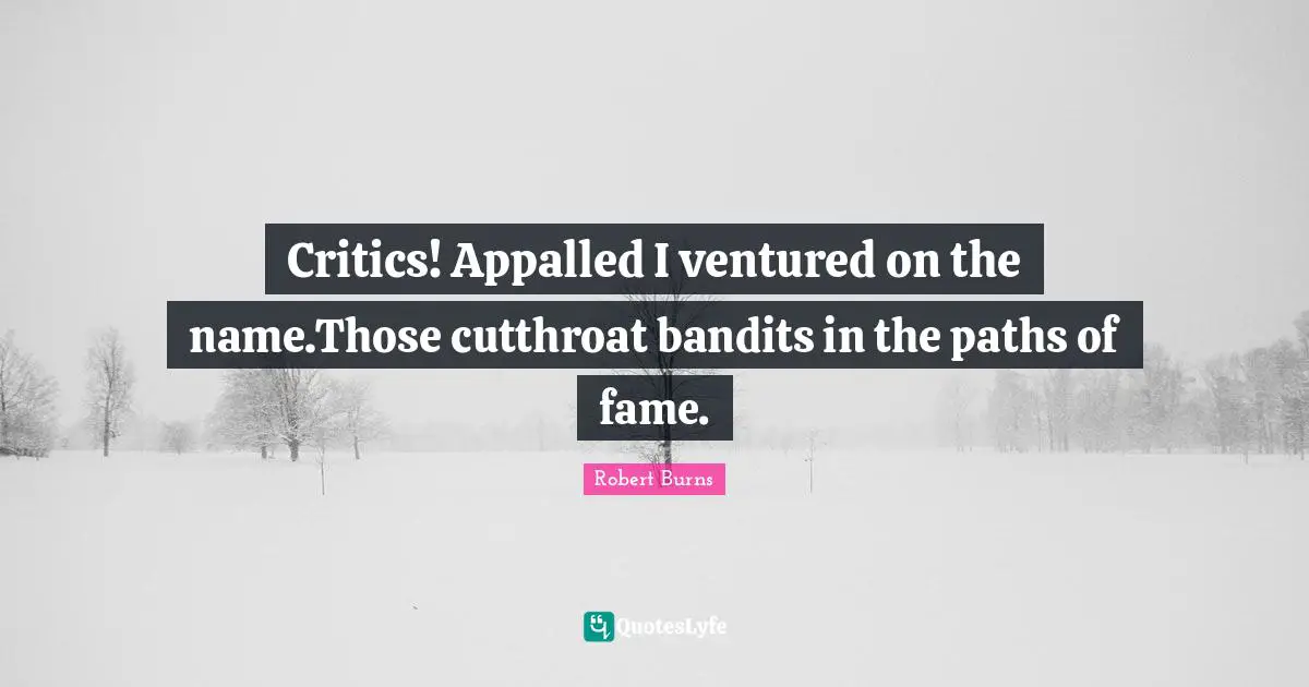 Critics! Appalled I ventured on the name.Those cutthroat bandits in the paths of fame.