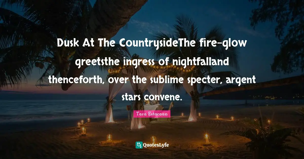 Dusk At The CountrysideThe fire-glow greetsthe ingress of nightfalland thenceforth, over the sublime specter, argent stars convene.