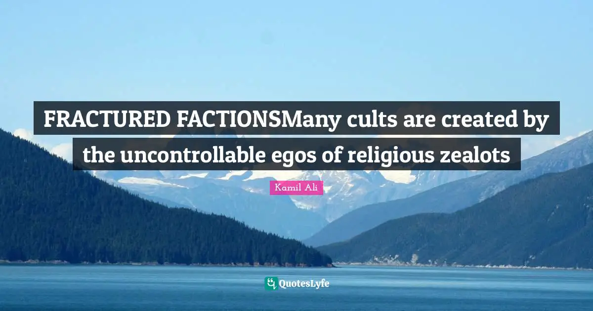 Zealot Quotes: "FRACTURED FACTIONSMany cults are created by the uncontrollable egos of religious zealots"