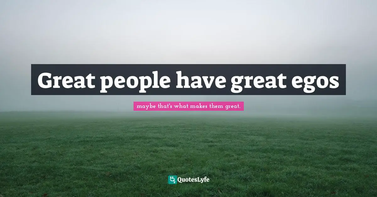 Great people have great egos