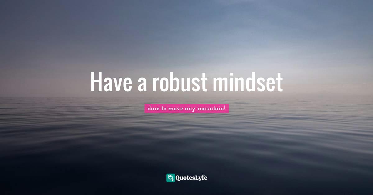 Have a robust mindset