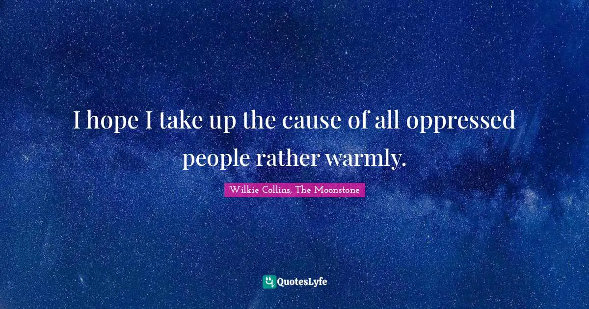 Mr Collins Quotes: "I hope I take up the cause of all oppressed people rather warmly."