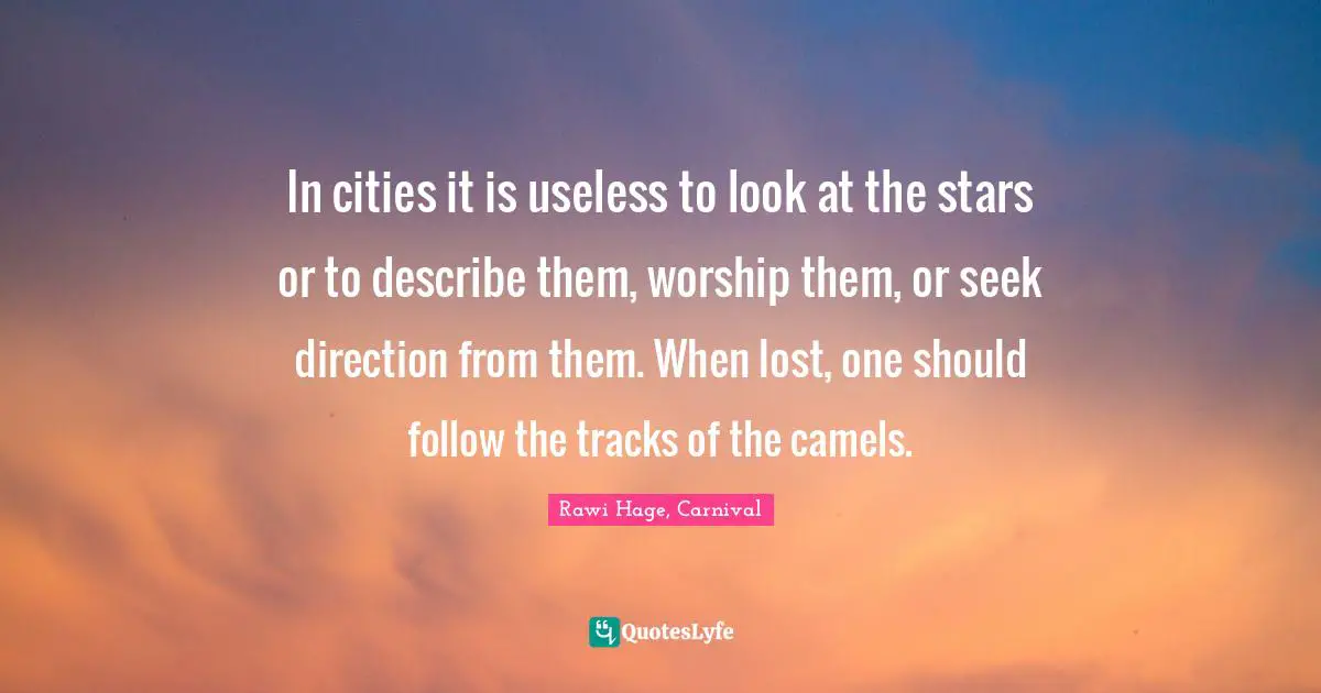 In cities it is useless to look at the stars or to describe them, worship them, or seek direction from them. When lost, one should follow the tracks of the camels.