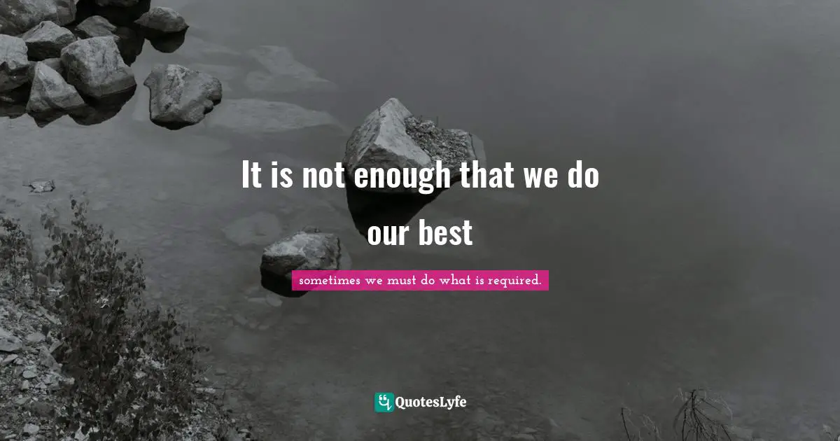 It is not enough that we do our best