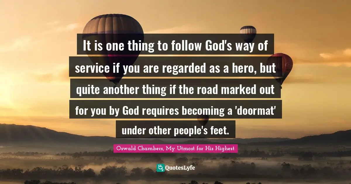 It is one thing to follow God's way of service if you are regarded as a hero, but quite another thing if the road marked out for you by God requires becoming a 'doormat' under other people's feet.