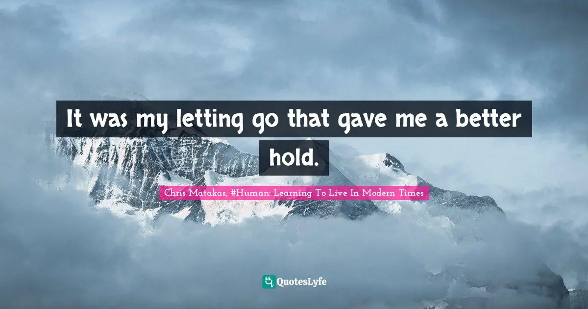 It was my letting go that gave me a better hold.