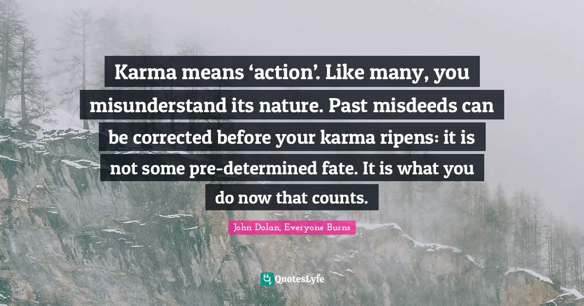 Karma means ‘action’. Like many, you misunderstand its nature. Past misdeeds can be corrected before your karma ripens: it is not some pre-determined fate. It is what you do now that counts.