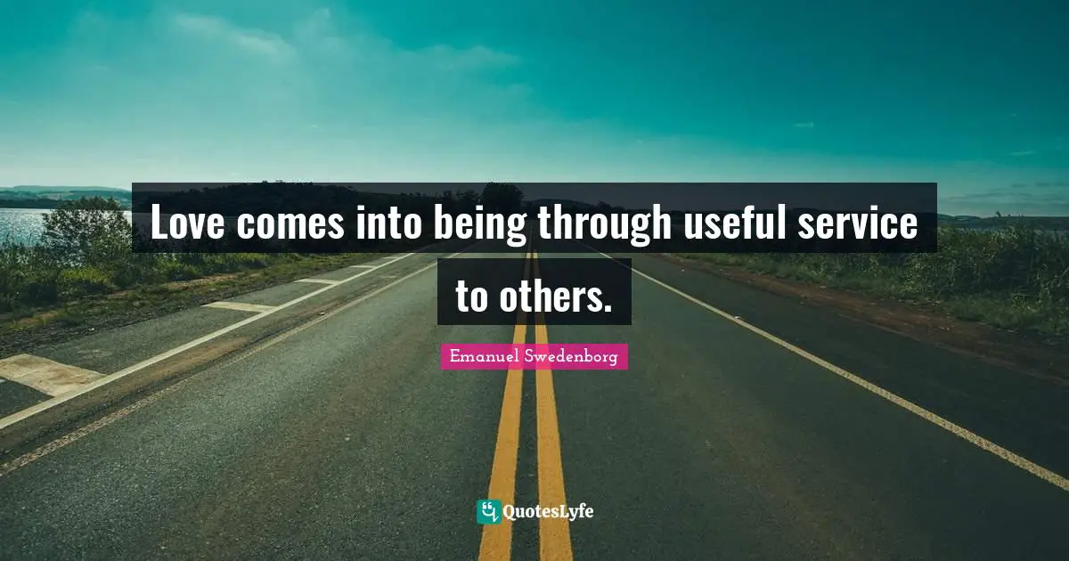 Usefulness Quotes: "Love comes into being through useful service to others."