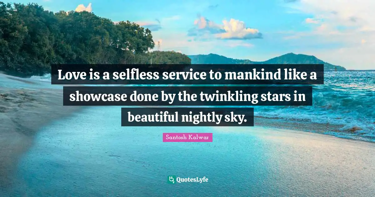 Love is a selfless service to mankind like a showcase done by the twinkling stars in beautiful nightly sky.