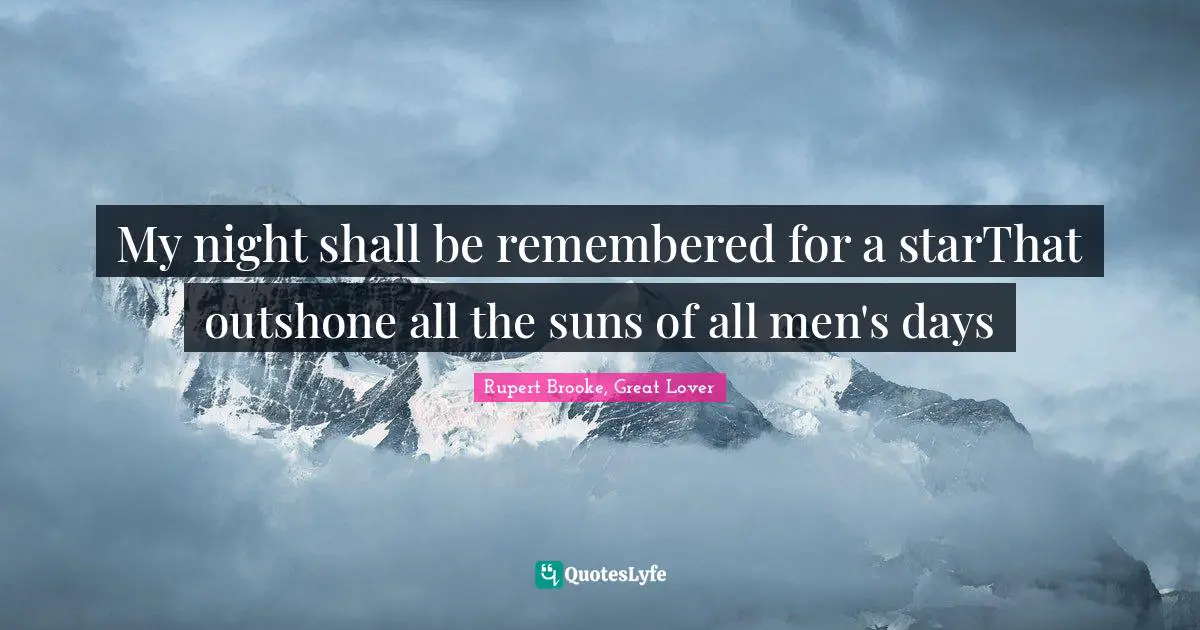 Rupert Brooke Quotes: "My night shall be remembered for a starThat outshone all the suns of all men's days"