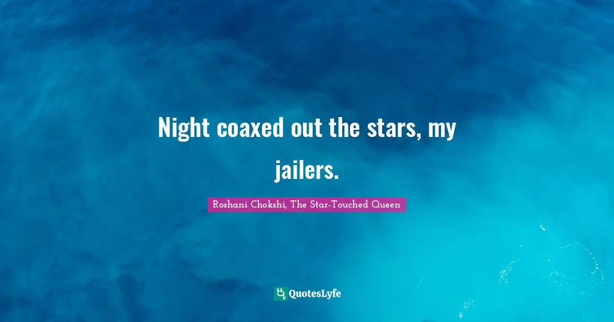 Night coaxed out the stars, my jailers.