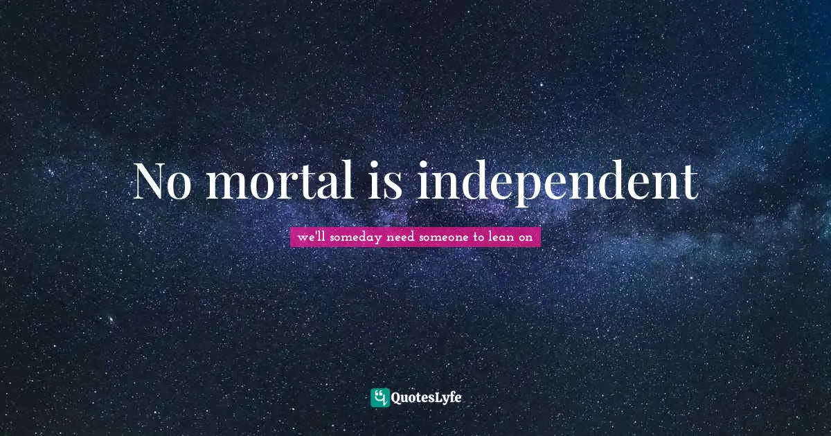 No mortal is independent
