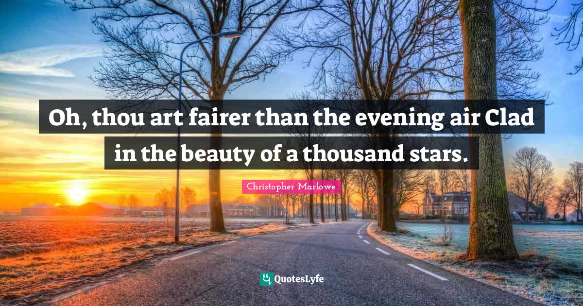 Oh, thou art fairer than the evening air Clad in the beauty of a thousand stars.