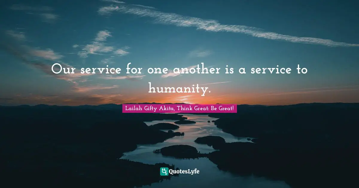 Inspiring On Life Quotes: "Our service for one another is a service to humanity."