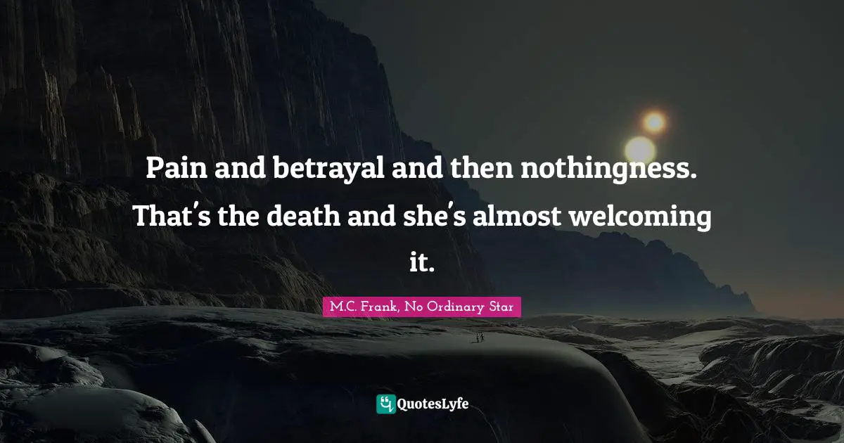 Pain and betrayal and then nothingness. That's the death and she's almost welcoming it.