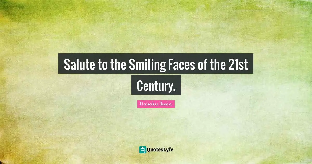 Humanism Quotes: "Salute to the Smiling Faces of the 21st Century."