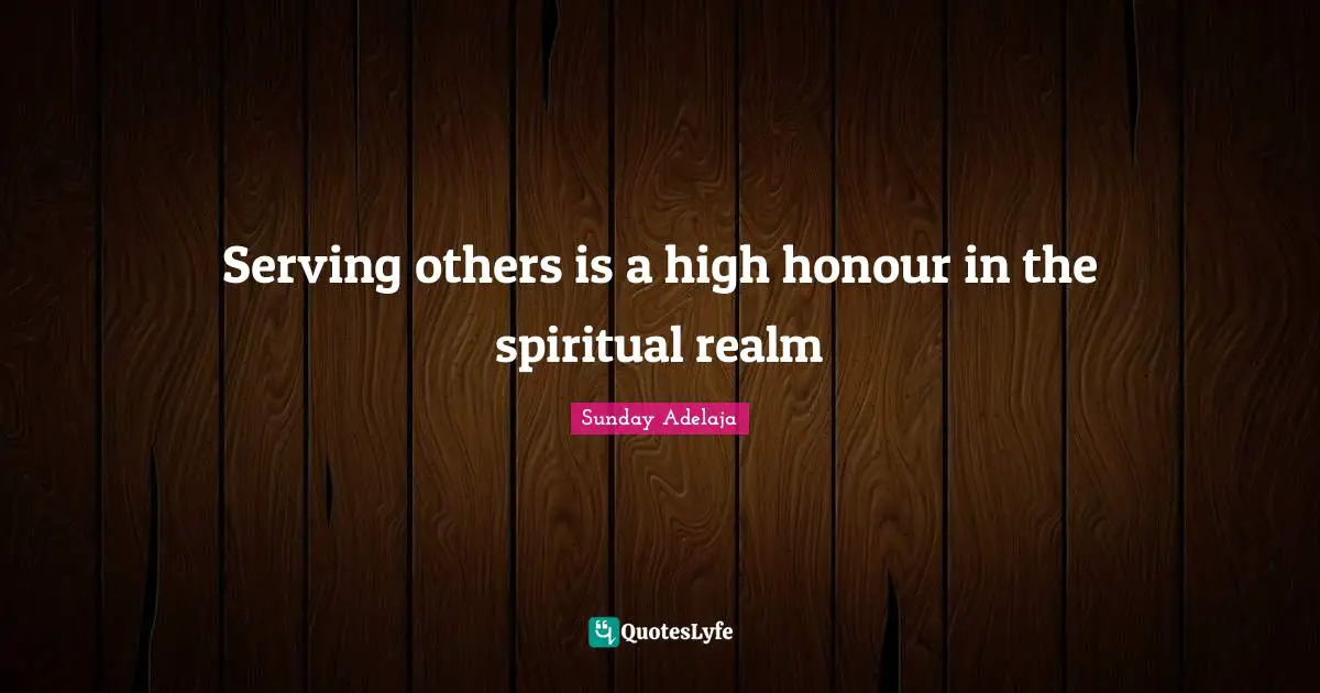 Serving others is a high honour in the spiritual realm