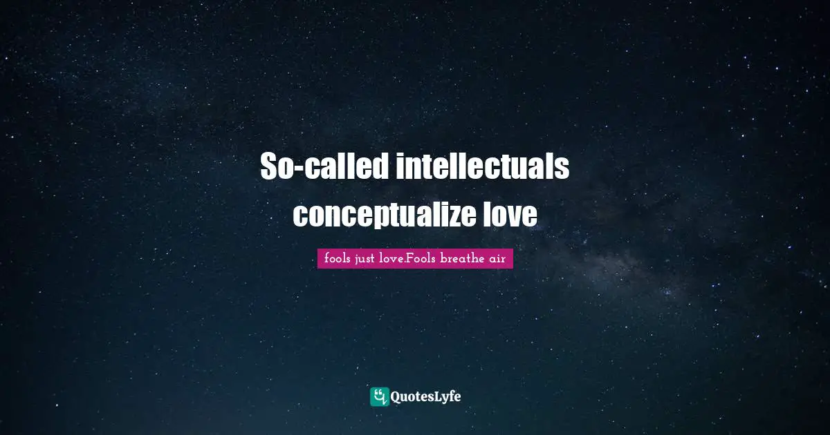 So-called intellectuals conceptualize love