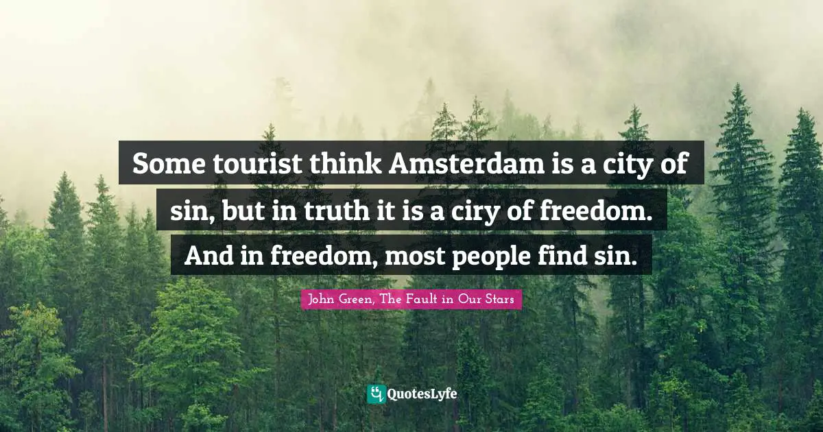 Some tourist think Amsterdam is a city of sin, but in truth it is a ciry of freedom. And in freedom, most people find sin.