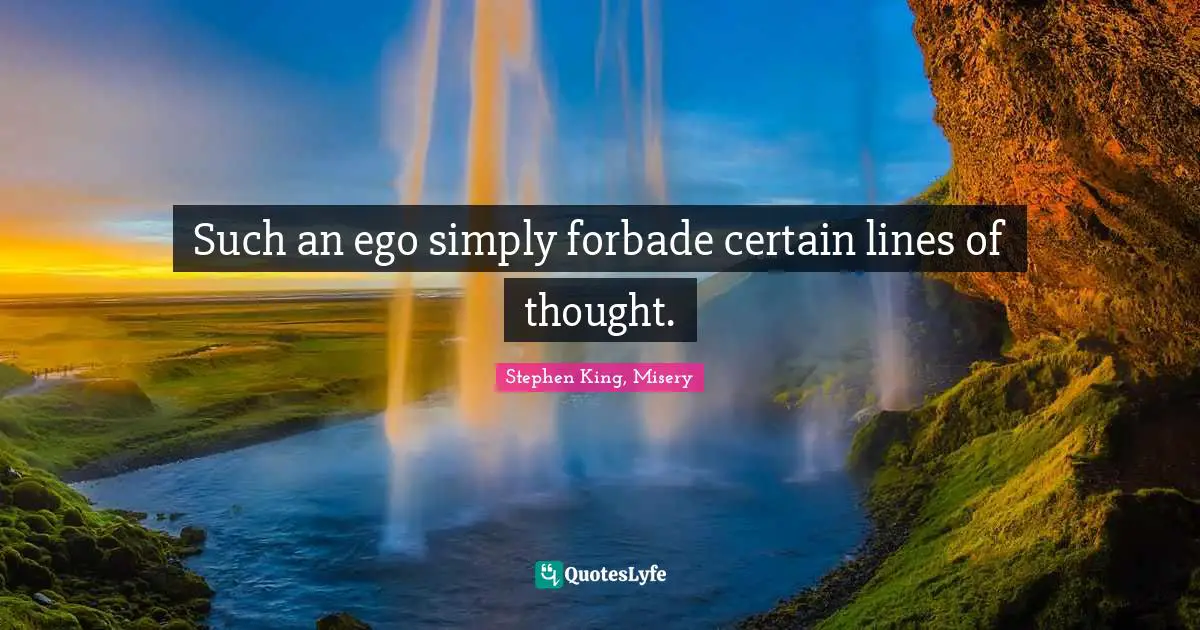 Stephen King, Misery Quotes: Such an ego simply forbade certain lines of thought.