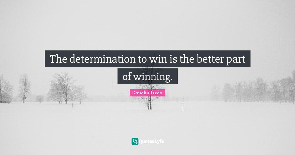 Humanism Quotes: "The determination to win is the better part of winning."