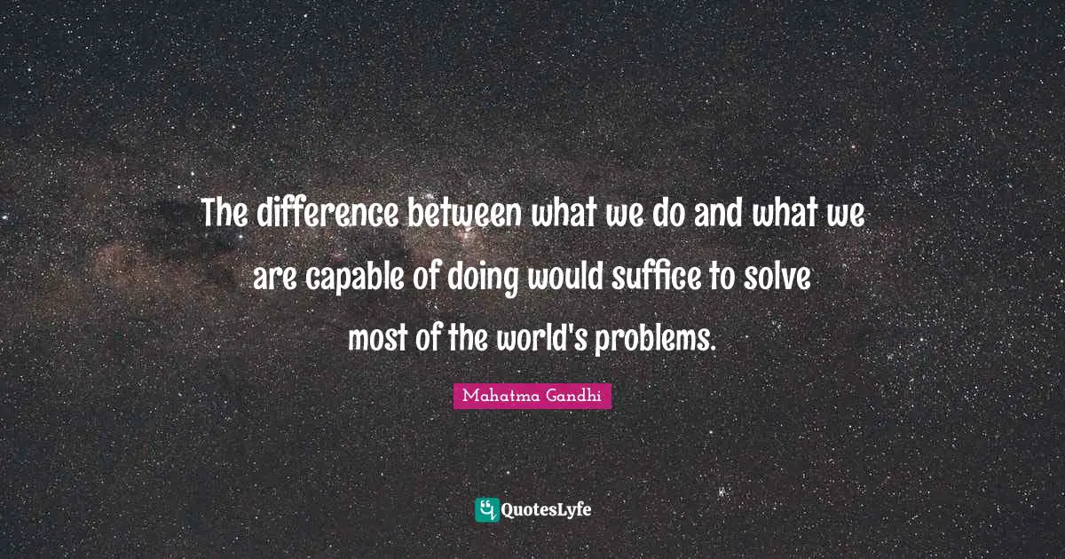 Perseverance Quotes: "The difference between what we do and what we are capable of doing would suffice to solve most of the world's problems."