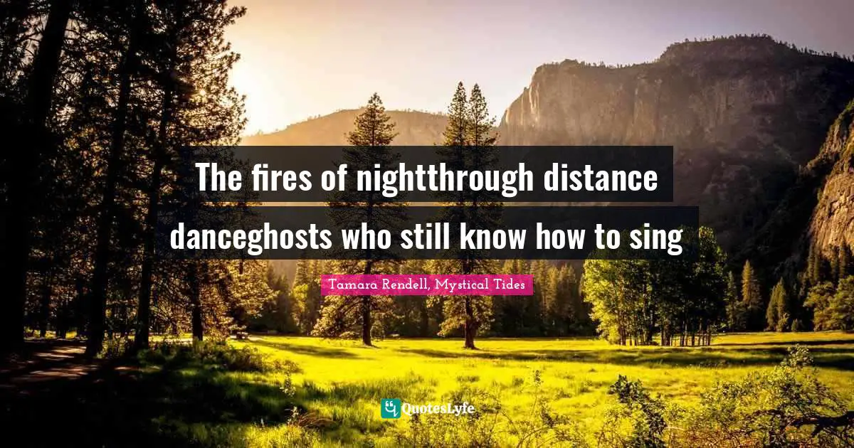 The fires of nightthrough distance danceghosts who still know how to sing