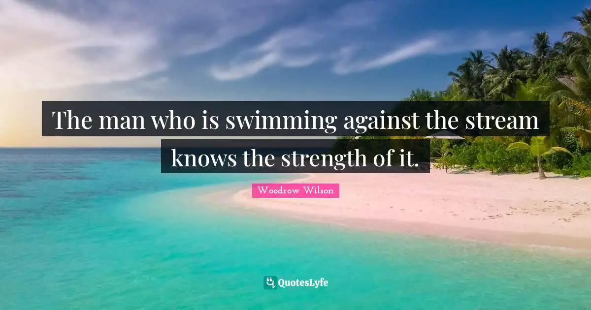 The man who is swimming against the stream knows the strength of it.